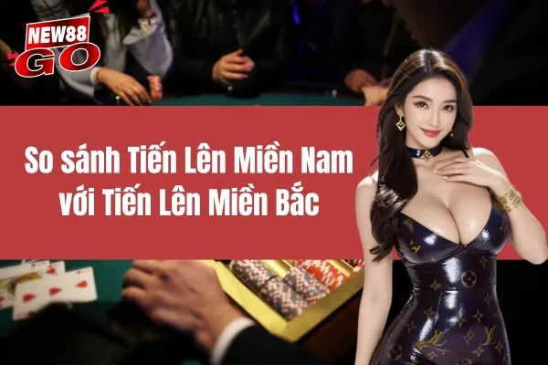 So sánh Tiến Lên Miền Nam với Tiến Lên Miền Bắc